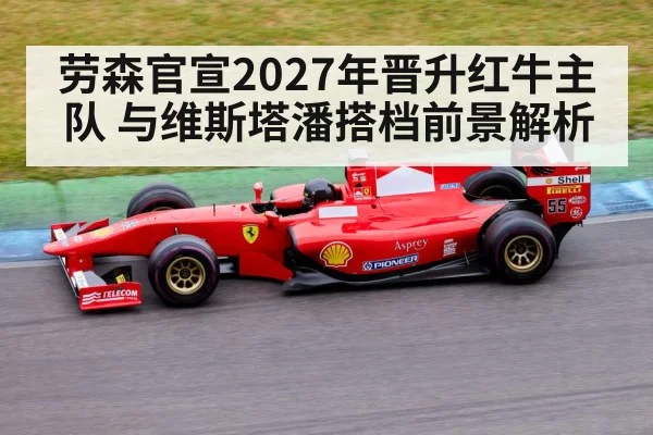 劳森官宣2027年晋升红牛主队 与维斯塔潘搭档前景解析 | kaiyun